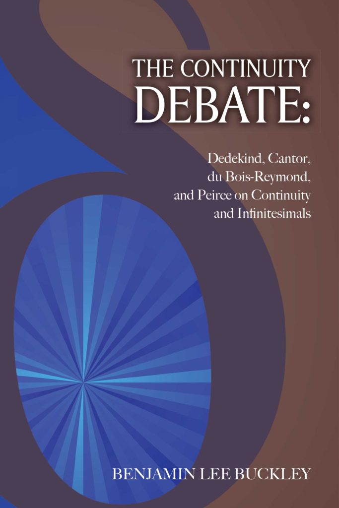 The Continuity Debate: Dedekind, Cantor, du Bois-Reymond, and Peirce on Continuity and Infnitesimals by Benjamin Lee Buckley