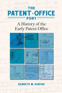 The Patent Office Pony: A History of the Early Patent Office by Kenneth W. Dobyns