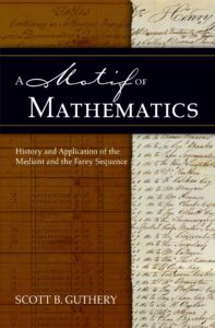 A Motif of Mathematics: History and Application of the Mediant and the Farey Sequence by Scott B. Guthery