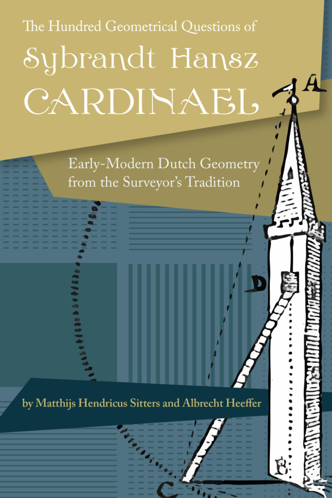 The Hundred Geometrical Questions of Sybrandt Hansz Cardinael: Early-modern Dutch Geometry from the Surveyor's Tradition by Matthijs Hendricus Sitters and Albrecht Heeffer