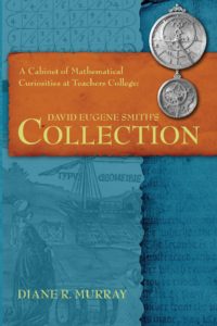 A Cabinet of Mathematical Curiosities at Teachers College: David Eugene Smith’s Collection by Diane R. Murray