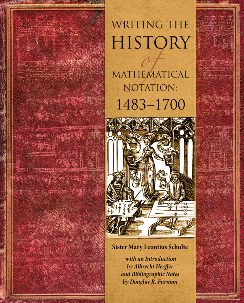 Writing the History of Mathematical Notations: 1483–1700 by Sister Mary Leontius Schulte