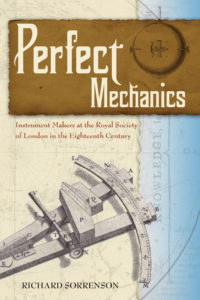 Perfect Mechanics: Instrument Makers at the Royal Society of London in the Eighteenth Century by Richard Sorrenson