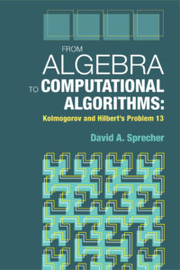 From Algebra to Computational Algorithms: Kolmogorov and Hilbert's Problem 13 by David A. Sprecher