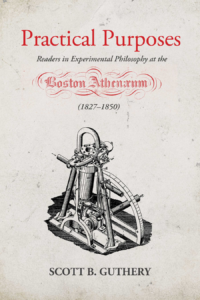 Practical Purposes: Readers in Experimental Philosophy at the Boston Athenaeum (1827-1850) by Scott B. Guthery 