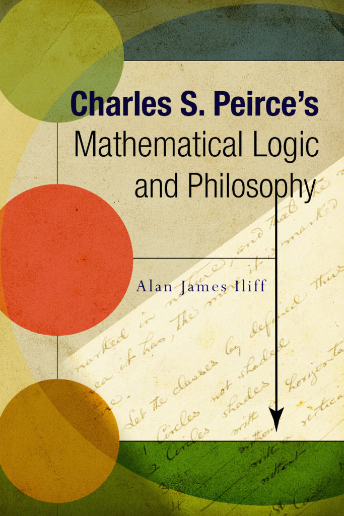 Charles S. Peirce's Mathematical Logic and Philosophy by Alan J. Iliff